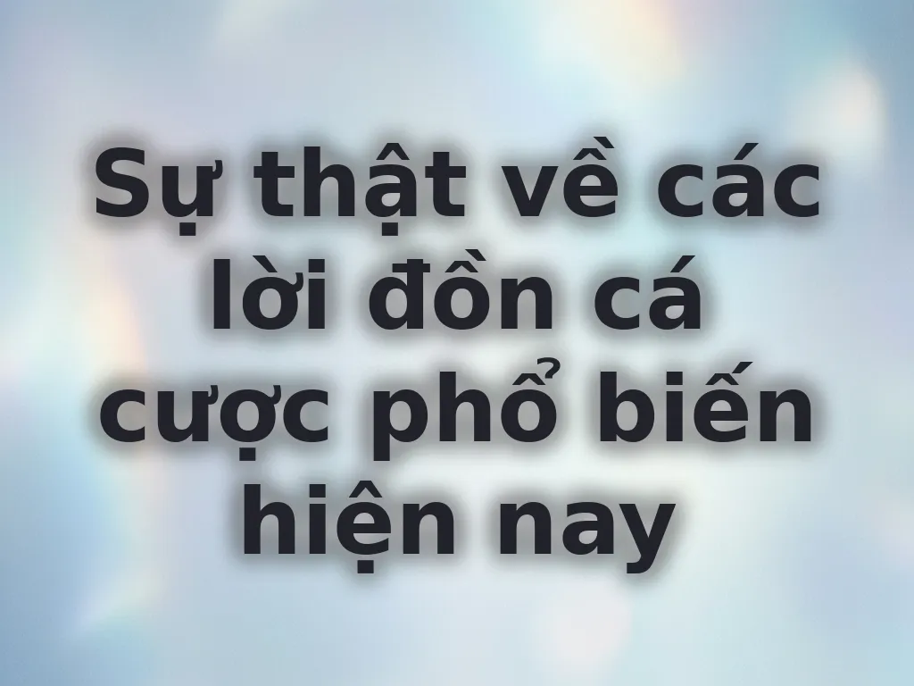 Sự thật về lời đồn cá cược