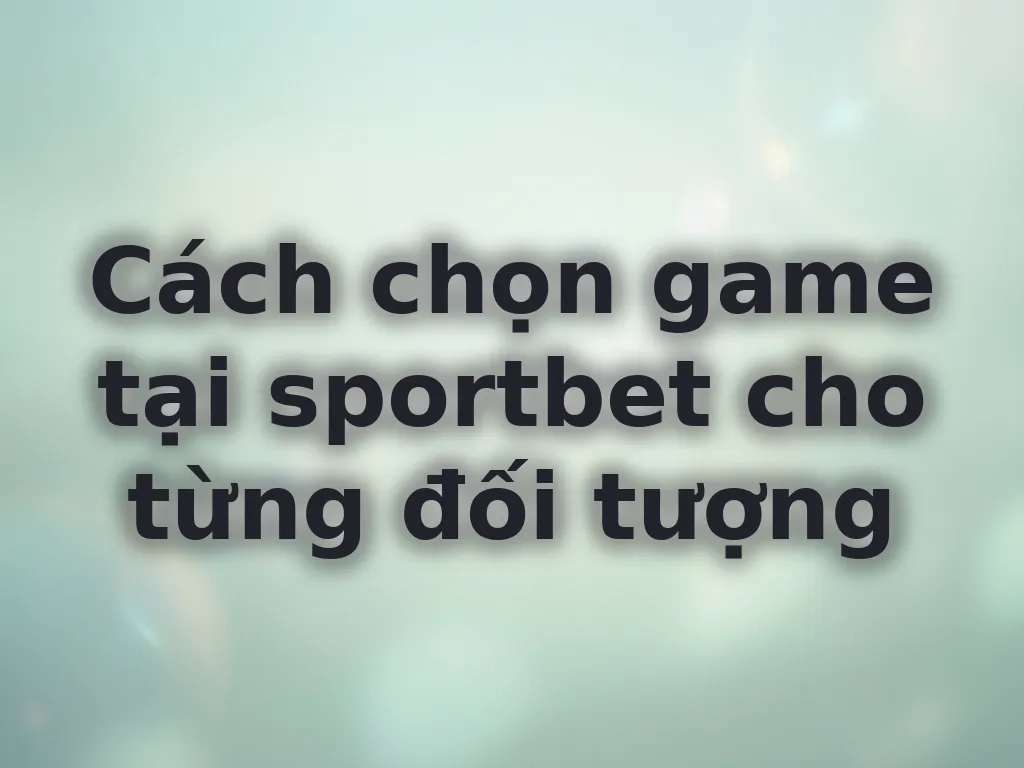 Cách chọn game casino